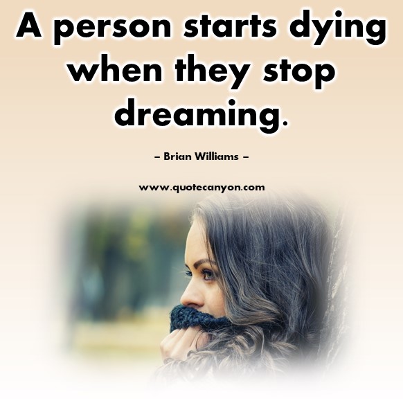 Famous sayings - A person starts dying when they stop dreaming - Brian Williams