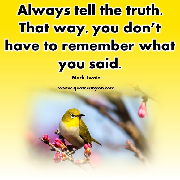Famous sayings - Always tell the truth. That way, you don’t have to remember what you said - Mark Twain