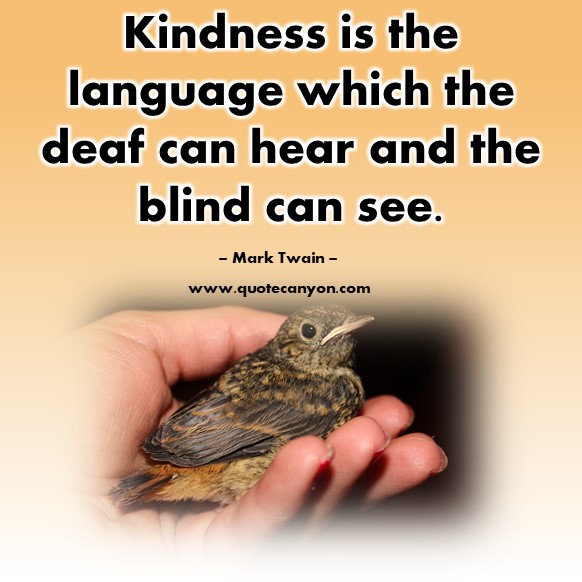 Famous inspirational quotes -Kindness is the language which the deaf can hear and the blind can see - Mark Twain