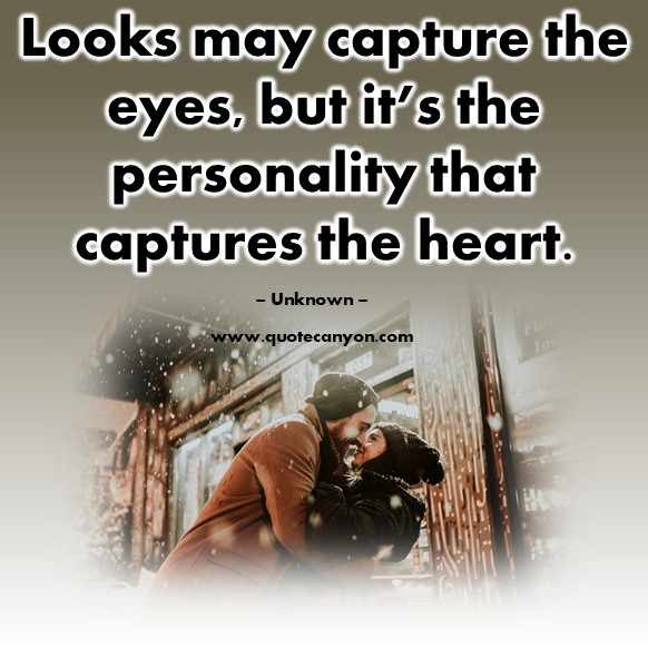 Famous love quotes - Looks may capture the eyes, but it’s the personality that captures the heart