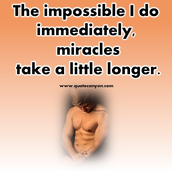 cute short quotes about life - The impossible I do immediately, miracles take a little longer