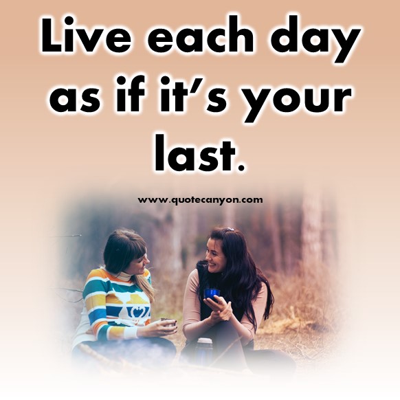 inspirational short quotes about life - Live each day as if it’s your last