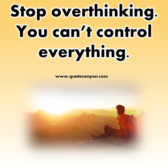 short deep quotes - Stop overthinking. You can’t control everything