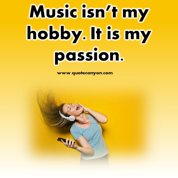 short quotes - Music isn’t my hobby. It is my passion