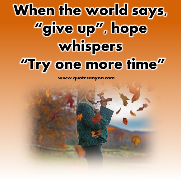 short quotes about life - When the world says, “give up”, hope whispers “Try one more time