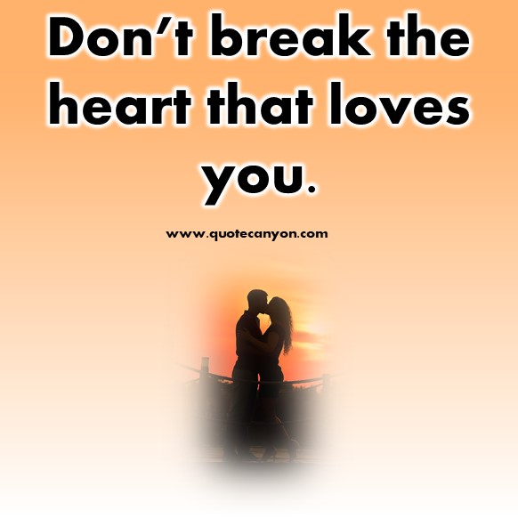 short quotes about love - Don’t break the heart that loves you