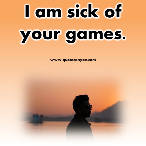 short quotes about love - I am sick of your games