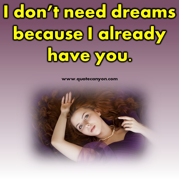 short quotes about love - I don’t need dreams because I already have you
