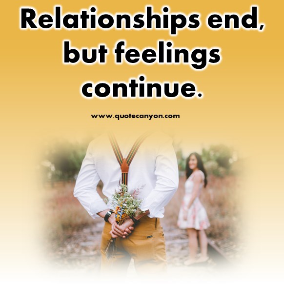 short quotes about love - Relationships end, but feelings continue.