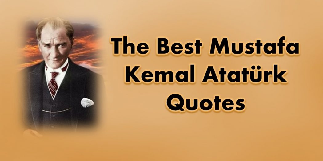41+ Most Inspiring Mustafa Kemal Ataturk Quotes