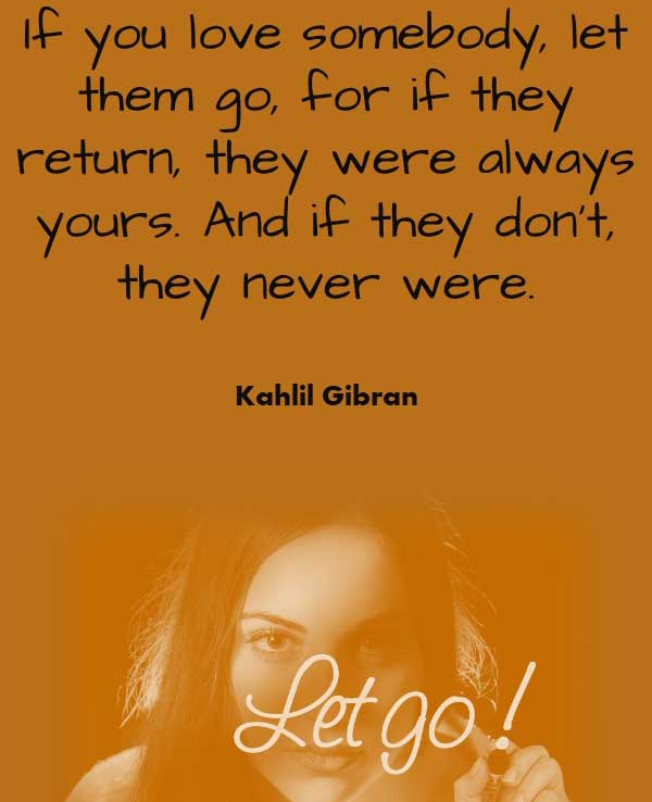 Philosophical love quote by Kahlil Gibran that says If you love somebody, let them go, for if they return, they were always yours. And if they don’t, they never were