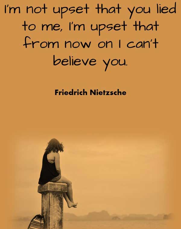 Philosophy Quote from Friedrich Nietzsche that says I’m not upset that you lied to me, I’m upset that from now on I can’t believe you