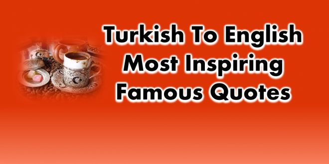 Turkish To English Most Inspiring Famous Quotes of All Time