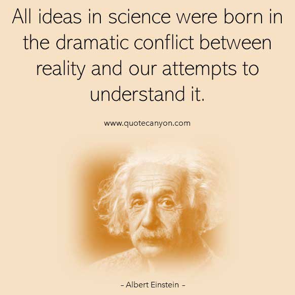 Albert Einstein Quote About Science that says All ideas in science were born in the dramatic conflict between reality and our attempts to understand it