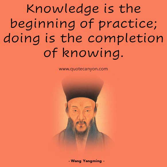 Chinese Philosophy Quote from Wang Yangming that says Knowledge is the beginning of practice; doing is the completion of knowing