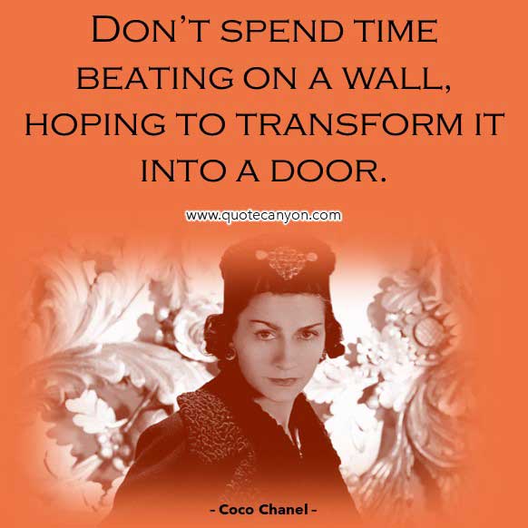 Coco Chanel Inspirational Quote that says Don’t spend time beating on a wall, hoping to transform it into a door