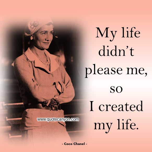 Coco Chanel Quote About Life that says My life didn’t please me, so I created my life