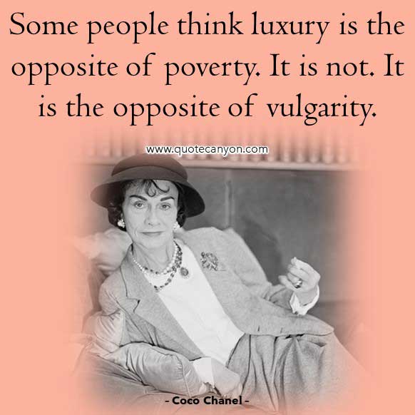 Coco Chanel Quote About Luxury that says Some people think luxury is the opposite of poverty. It is not. It is the opposite of vulgarity