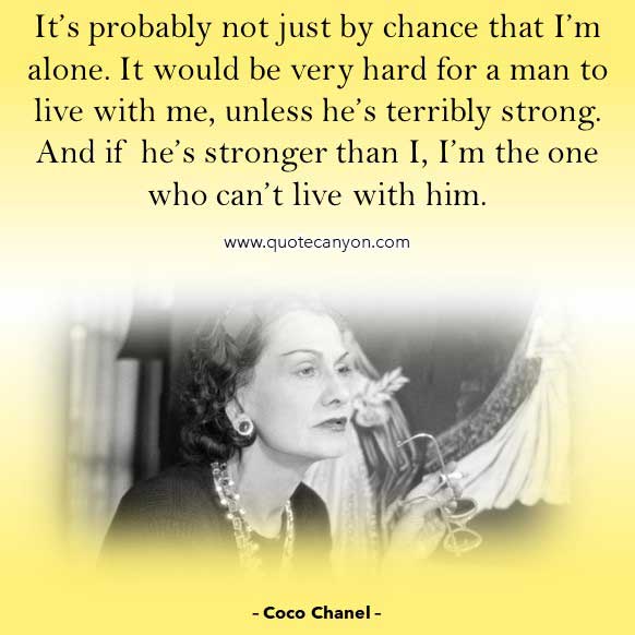 Coco Chanel Quotes About Man that says It’s probably not just by chance that I’m alone. It would be very hard for a man to live with me, unless he’s terribly strong