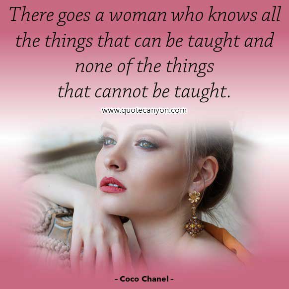 Coco Chanel Woman Quote that says There goes a woman who knows all the things that can be taught and none of the things that cannot be taught