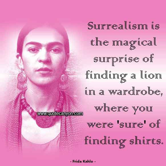 Frida Kahlo Quote About Surrealism that says Surrealism is the magical surprise of finding a lion in a wardrobe, where you were 'sure' of finding shirts
