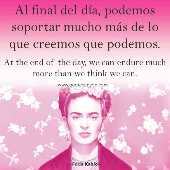 Frida Kahlo Quote in Spanish that says Al final del día, podemos soportar mucho más de lo que creemos que podemos