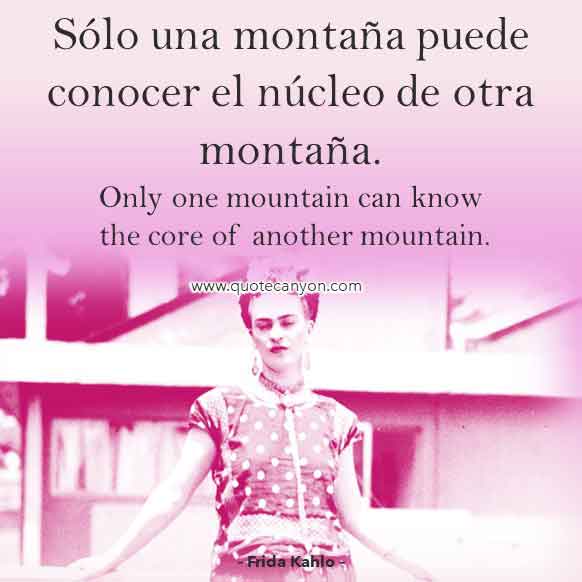 Frida Kahlo Quote in Spanish that says Sólo una montaña puede conocer el núcleo de otra montaña