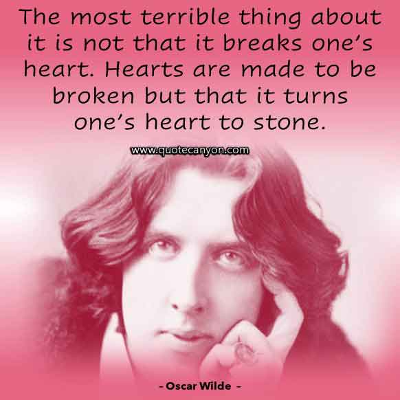Oscar Wilde Love Quote About Breaking Hearts that says The most terrible thing about it is not that it breaks one’s heart. Hearts are made to be broken