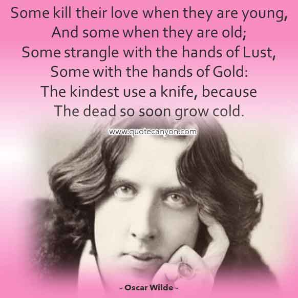 Oscar Wilde The Ballad of Reading Gaol Poem that says Some kill their love when they are young, And some when they are old